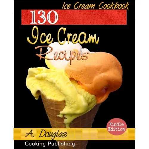 131 Delicious ICE CREAM Recipes – Italian Gelato COOKBOOK (Cooking eBook with Easy Navigation) + Free PDF – Douglas, A.