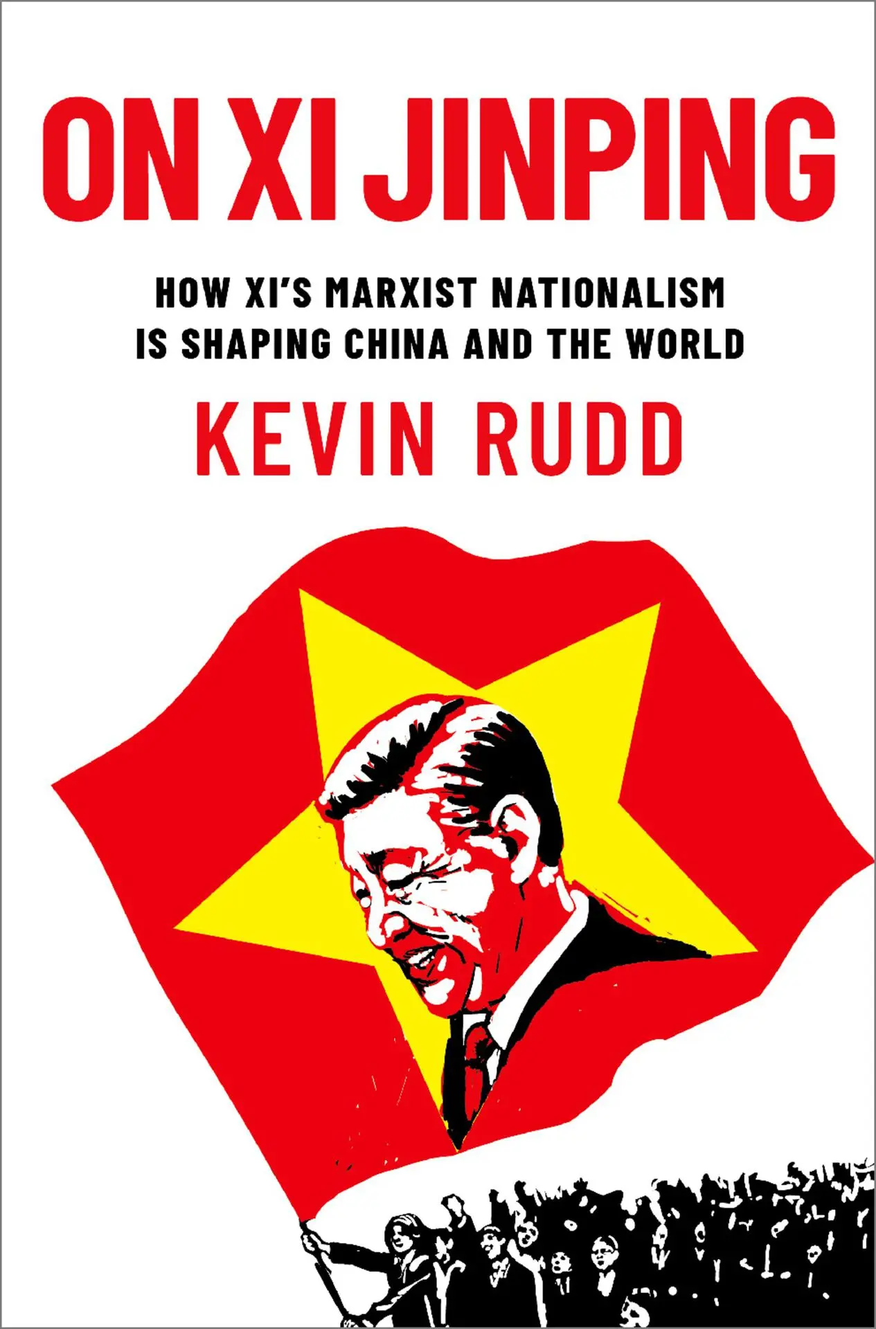 On Xi Jinping: How Xi’s Marxist Nationalism is Shaping China and the World – KevinRudd