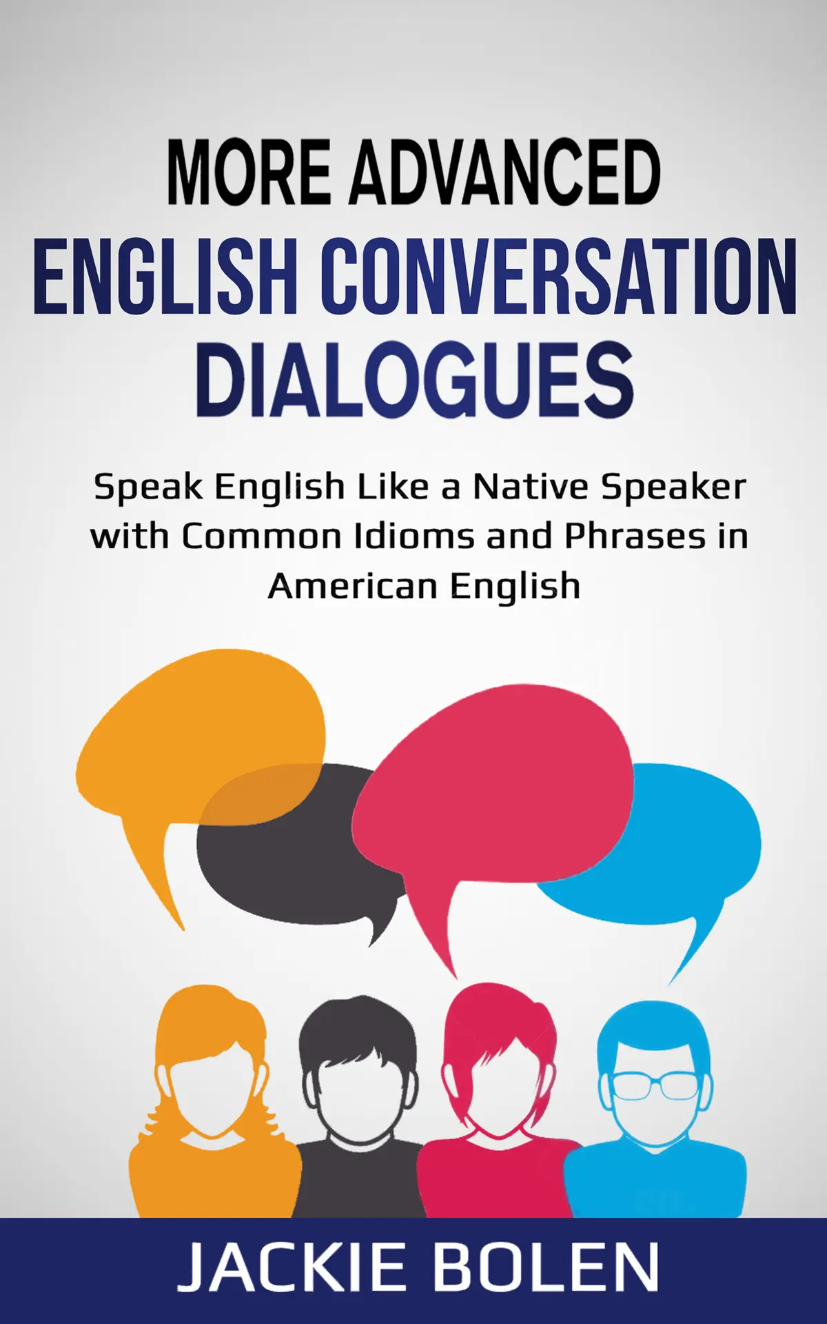 More Advanced English Conversation Dialogues: Speak English Like a Native Speaker with Common Idioms, Phrases, and Expressions in American English (English … Builder for Intermediate-Advanced) – Jackie Bolen