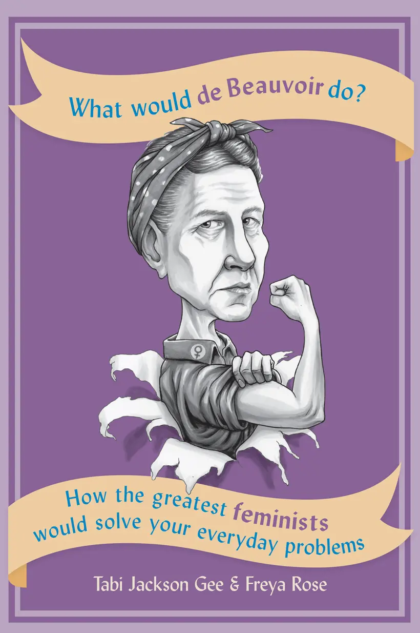 What Would Beauvoir Do?: How the Greatest Feminists Would Solve Your Everyday Problems – FreyaRose