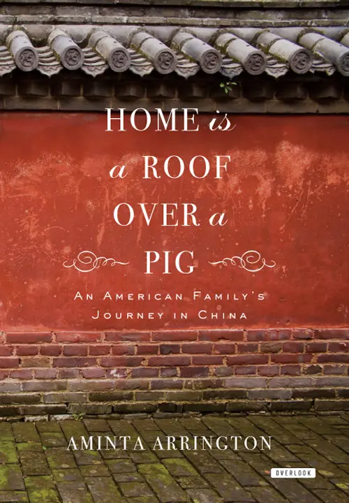 Home Is a Roof Over a Pig: An American Family’s Journey in China – Aminta Arrington